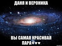 Даня и Вероника Вы самая красивая пара♥♥♥