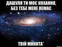 Дашуля ти моє кохання, без тебе мене немає Твій Микита*