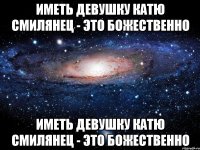 Иметь девушку Катю Смилянец - это божественно Иметь девушку Катю Смилянец - это божественно