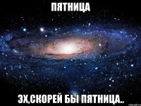 ПЯТНИЦА Эх,скорей бы пятница..