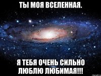 Ты моя вселенная. Я тебя очень сильно люблю любимая!!!