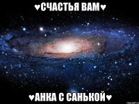 ♥СчАсТьЯ ВаМ♥ ♥АнКа С СаНьКоЙ♥