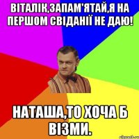 Віталік,запам'ятай,я на першом свіданії не даю! Наташа,то хоча б візми.