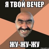 Я твой вечер жу-жу-жу