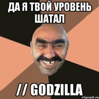 ДА Я ТВОЙ УРОВЕНЬ ШАТАЛ // Godzilla