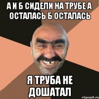 А и б сидели на трубе а осталась б осталась Я труба не дошатал