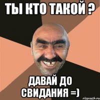 Ты кто такой ? Давай до свидания =)