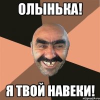 Олынька! Я твой навеки!