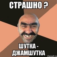 Страшно ? Шутка - Джамшутка