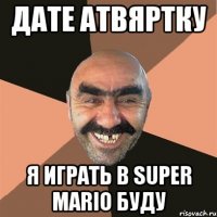 дате атвяртку я играть в SUPER MARIO буду