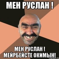 мен Руслан ! мен Руслан ! Мейрбейсте окимын!