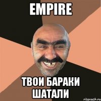 Empire твои бараки шатали