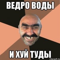 ведро воды и хуй туды