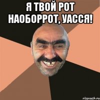 Я твой рот наоборрот, уасся! 