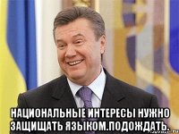  Национальные интересы нужно защищать языком.подождать.