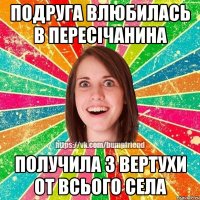 Подруга влюбилась в пересiчанина Получила з вертухи от всього села