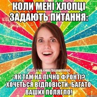 коли мені хлопці задають питання: -як там на лічно фронті? хочеться відповісти:-багато ваших полягло!