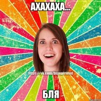 ахахаха... бля