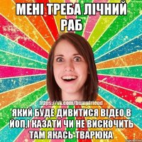 Мені треба лічний раб який буде дивитися відео в йоп,і казати чи не вискочить там якась тварюка