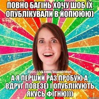 Повно багінь хочу шоб їх опублікували в Йопююю) А я перший раз пробую а вдруг повезе) І опублікують якусь фігню)))