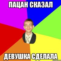 пацан сказал девушка сделала