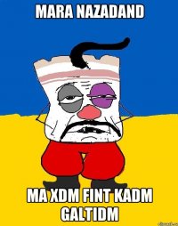 mara nazadand ma xdm fint kadm galtidm