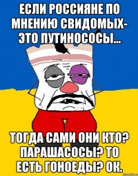 Если Россияне по мнению свидомых- это Путинососы... Тогда сами они кто? ПАРАШАсосы? То есть гоноеды? Ок.