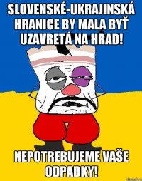 slovenské-ukrajinská hranice by mala byť uzavretá na hrad! nepotrebujeme vaše odpadky!