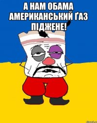 А нам Обама американський ґаз піджене! 