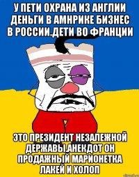 У пети охрана из англии деньги в амнрике бизнес в россии.дети во франции Это президент незалежной державы.анекдот он продажный марионетка лакей и холоп