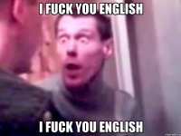 I Fuck you English I Fuck you English