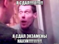 Я сдал!!!11!!1!! я сдал экзамены нахуй!!!!11!1!!