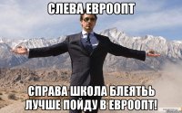 Слева Евроопт Справа школа блеятьь лучше пойду в Евроопт!