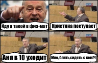 Иду я такой в физ-мат Кристина поступает Аня в 10 уходит Мне, блять,сидеть с кем?!