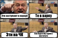 Эти заступают в караул Те в варку Эти на ЧК Как будто мы одни в институте