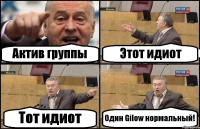 Актив группы Этот идиот Тот идиот Один Gilow нормальный!