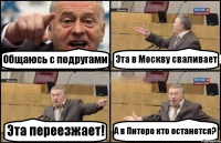 Общаюсь с подругами Эта в Москву сваливает Эта переезжает! А в Питере кто останется?