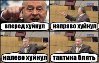 вперед хуйнул направо хуйнул налево хуйнул тактика блять