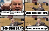 Смотрю, идут Кристина с Дашей по улице Этого парня обосрали, Того обосрали Своих то нет нихуя!