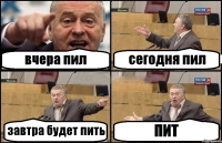 вчера пил сегодня пил завтра будет пить ПИТ