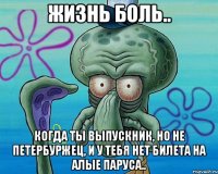 Жизнь боль.. когда ты Выпускник, но НЕ Петербуржец, и у тебя нет билета на Алые Паруса..