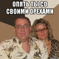 опять ты со своими орехами 