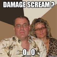 Damage Scream ? 0_о