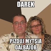 Darek Pizduj mytsia dalbajob