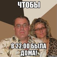 чтобы в 22:00 была дома!