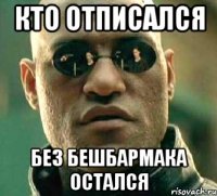 кто отписался без бешбармака остался