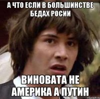 а что если в большинстве бедах Росии виновата не америка а путин