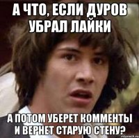 а что, если дуров убрал лайки а потом уберет комменты и вернет старую стену?