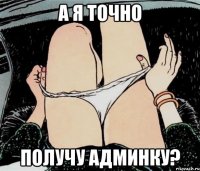 А я точно Получу админку?