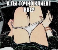 А ты точно клиент RBL? 